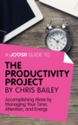 A Joosr Guide to... The Productivity Project by Chris Bailey : Accomplishing More by Managing Your Time, Attention, and Energy - eBook