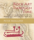 Rock Art Through Time : Scanian rock carvings in the Bronze Age and Earliest Iron Age - eBook