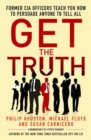 Get the Truth : Former CIA Officers Teach You How to Persuade Anyone to Tell All - Book