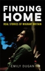 Finding Home : The Real Stories of Migrant Britain - Book