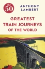 The 50 Greatest Train Journeys of the World - eBook