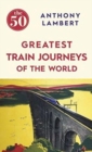 The 50 Greatest Train Journeys of the World (BookPeople) - Book