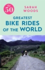 The 50 Greatest Bike Rides of the World - Book