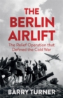 The Berlin Airlift : The Relief Operation that Defined the Cold War - Book