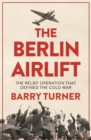 The Berlin Airlift : The Relief Operation that Defined the Cold War - Book