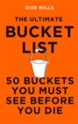 The Ultimate Bucket List : 50 Buckets You Must See Before You Die - Book