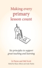 Making Every Primary Lesson Count : Six principles to support great teaching and learning - eBook