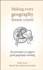 Making Every Geography Lesson Count : Six principles to support great geography teaching - Book
