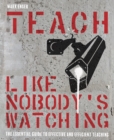 Teach Like Nobody's Watching : The essential guide to effective and efficient teaching - Book