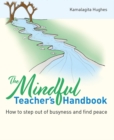 The Mindful Teacher's Handbook : How to step out of busyness and find peace - Book
