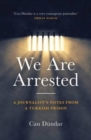 We are Arrested : A Journalist's Notes from a Turkish Prison - Book