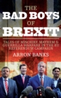 The Bad Boys of Brexit : Tales of Mischief, Mayhem & Guerrilla Warfare in the EU Referendum Campaign - Book