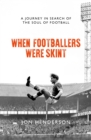 When Footballers Were Skint : A Journey in Search of the Soul of Football - Book