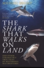 The Shark That Walks on Land : ... and Other Strange But True Tales of Mysterious Sea Creatures - Book