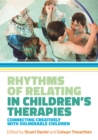 Rhythms of Relating in Children's Therapies : Connecting Creatively with Vulnerable Children - Book