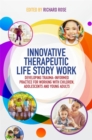 Innovative Therapeutic Life Story Work : Developing Trauma-Informed Practice for Working with Children, Adolescents and Young Adults - Book