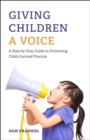 Giving Children a Voice : A Step-by-Step Guide to Promoting Child-Centred Practice - Book
