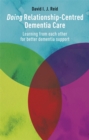 Doing Relationship-Centred Dementia Care : Learning From Each Other for Better Dementia Support - Book