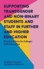 Supporting Transgender and Non-Binary Students and Staff in Further and Higher Education : Practical Advice for Colleges and Universities - Book