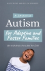 An Introduction to Autism for Adoptive and Foster Families : How to Understand and Help Your Child - Book