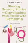 Sharing Sensory Stories and Conversations with People with Dementia : A Practical Guide - Book