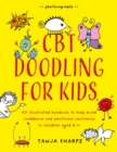CBT Doodling for Kids : 50 Illustrated Handouts to Help Build Confidence and Emotional Resilience in Children Aged 6-11 - Book