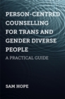 Person-Centred Counselling for Trans and Gender Diverse People : A Practical Guide - Book