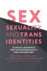 Sex, Sexuality, and Trans Identities : Clinical Guidance for Psychotherapists and Counselors - Book