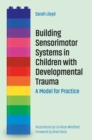 Building Sensorimotor Systems in Children with Developmental Trauma : A Model for Practice - Book