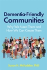 Dementia-Friendly Communities : Why We Need Them and How We Can Create Them - Book