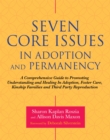 Seven Core Issues in Adoption and Permanency : A Comprehensive Guide to Promoting Understanding and Healing in Adoption, Foster Care, Kinship Families and Third Party Reproduction - Book