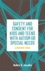 Safety and Consent for Kids and Teens with Autism or Special Needs : A Parents' Guide - Book