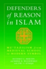 Defenders of Reason in Islam : Mu'tazililism from Medieval School to Modern Symbol - eBook