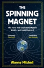 The Spinning Magnet : The Force That Created the Modern World - and Could Destroy It - eBook
