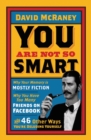 You are Not So Smart : Why Your Memory is Mostly Fiction, Why You Have Too Many Friends on Facebook and 46 Other Ways You're Deluding Yourself - Book