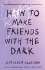 How to Make Friends with the Dark : From the bestselling author of TikTok sensation Girl in Pieces - Book