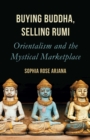 Buying Buddha, Selling Rumi : Orientalism and the Mystical Marketplace - eBook