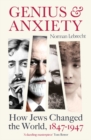 Genius and Anxiety : How Jews Changed the World, 1847-1947 - Book