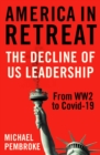 America in Retreat : The Decline of US Leadership from WW2 to Covid-19 - Book