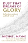Dust That Dreams of Glory : Reflections on Lent and Holy Week - eBook