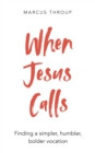 When Jesus Calls : Finding a simpler, humbler, bolder vocation - eBook