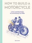 How to Build a Motorcycle : A Nut-and-Bolt Guide to Customizing Your Bike - Book