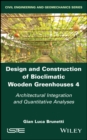Design and Construction of Bioclimatic Wooden Greenhouses, Volume 4 : Architectural Integration and Quantitative Analyses - Book