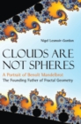 Clouds Are Not Spheres: A Portrait Of Benoit Mandelbrot, The Founding Father Of Fractal Geometry - Book