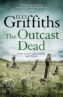 The Outcast Dead : The Dr Ruth Galloway Mysteries 6 - Book