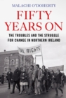 Fifty Years On : The Troubles and the Struggle for Change in Northern Ireland - Book