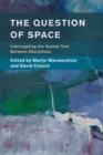 The Question of Space : Interrogating the Spatial Turn between Disciplines - Book