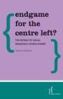 Endgame for the Centre Left? : The Retreat of Social Democracy Across Europe - Book