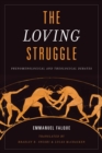 Loving Struggle : Phenomenological and Theological Debates - eBook