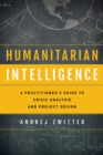 Humanitarian Intelligence : A Practitioner's Guide to Crisis Analysis and Project Design - Book